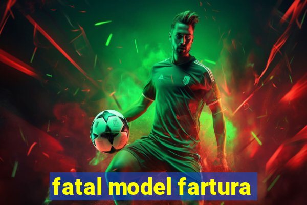 fatal model fartura